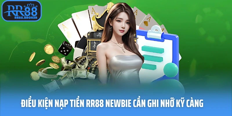 Điều kiện nạp tiền RR88 newbie cần ghi nhỡ kỹ càng