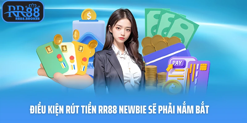Điều kiện rút tiền RR88 newbie sẽ phải nắm bắt