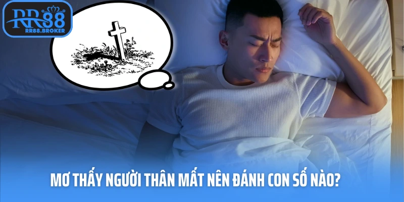Mơ thấy người thân mất nên đánh con số nào?