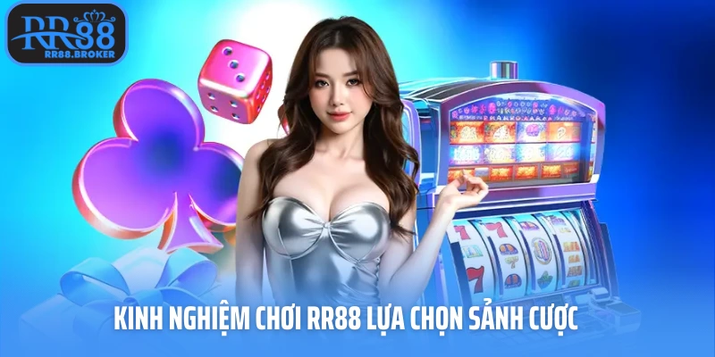 Kinh nghiệm chơi RR88 lựa chọn sảnh cược