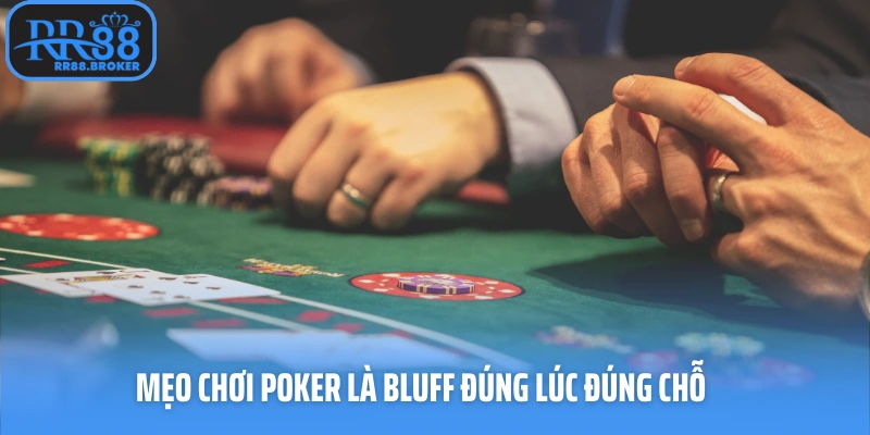 Mẹo chơi poker là bluff đúng lúc đúng chỗ