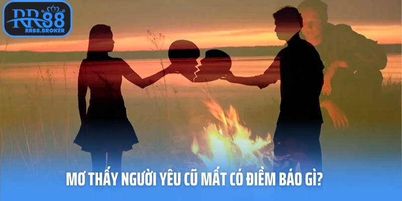 Mơ thấy người yêu cũ mất có điềm báo gì?