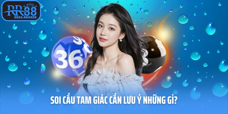 Soi cầu tam giác cần lưu ý những gì?